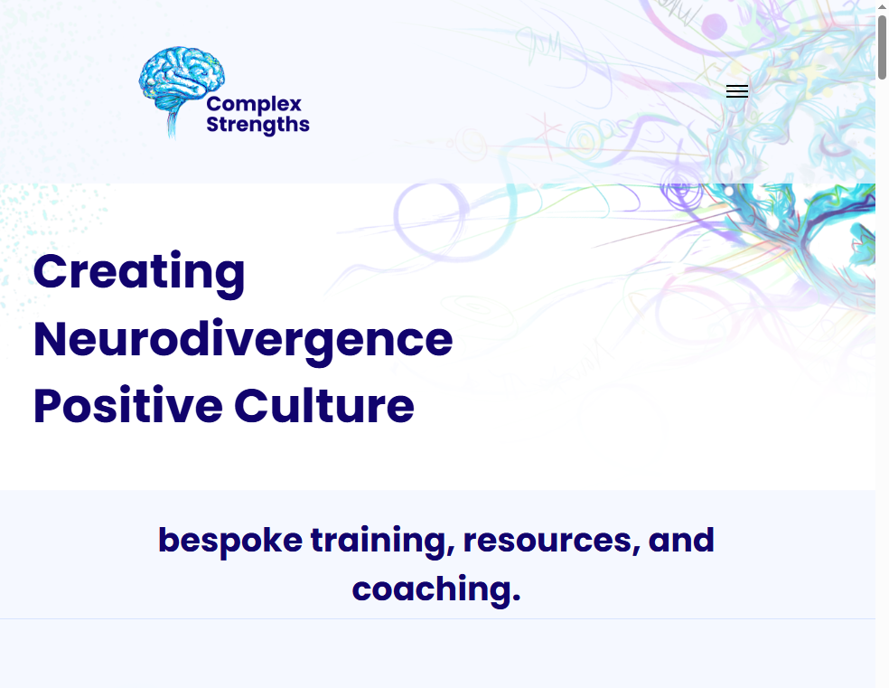 An image of Complex Strengths Homepage featuring the Blur Brain logo and text reading Creating Neurodivergence Positive Culture. Bespoke training, resources, and coaching.The background is pale and in the top right corner the edge of the Beautifully Neurodivegent Brain image full of colourful swirls can be seen in the background